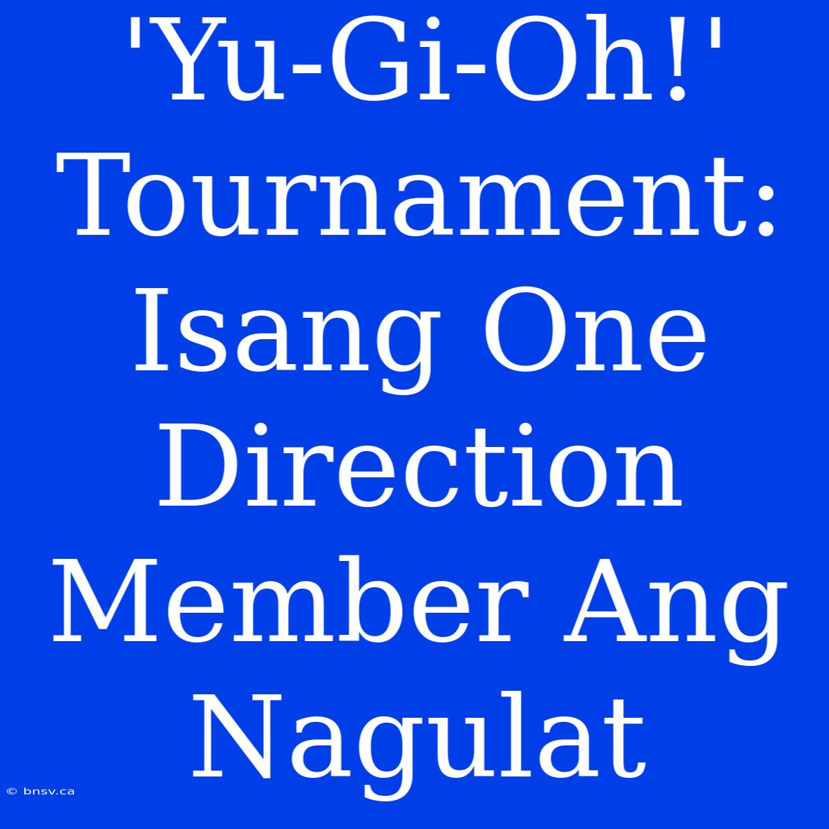 'Yu-Gi-Oh!' Tournament: Isang One Direction Member Ang Nagulat