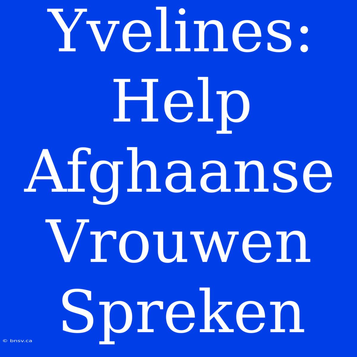 Yvelines: Help Afghaanse Vrouwen Spreken