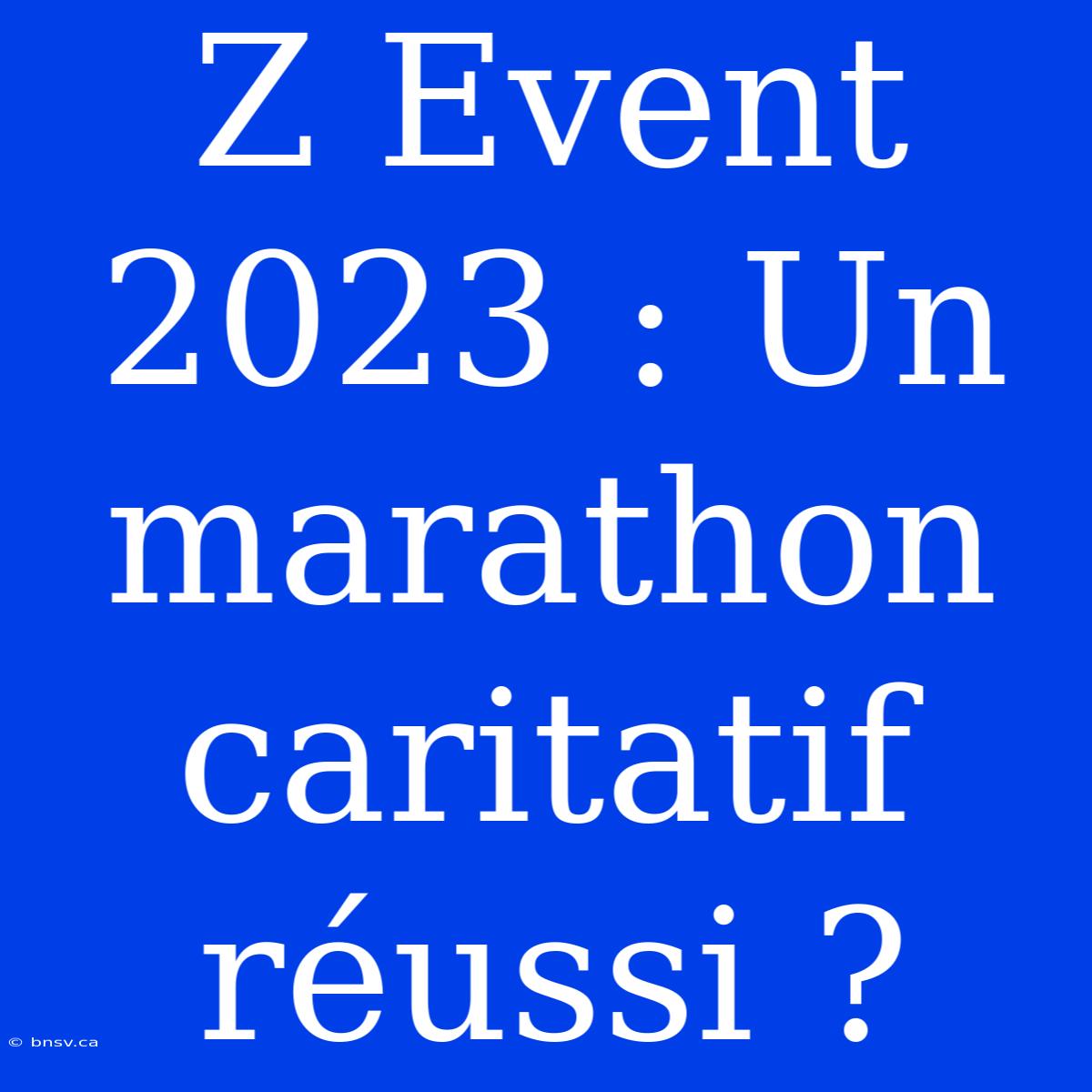 Z Event 2023 : Un Marathon Caritatif Réussi ?