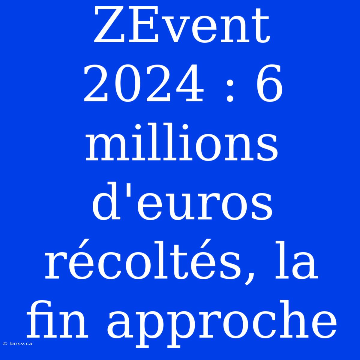 ZEvent 2024 : 6 Millions D'euros Récoltés, La Fin Approche