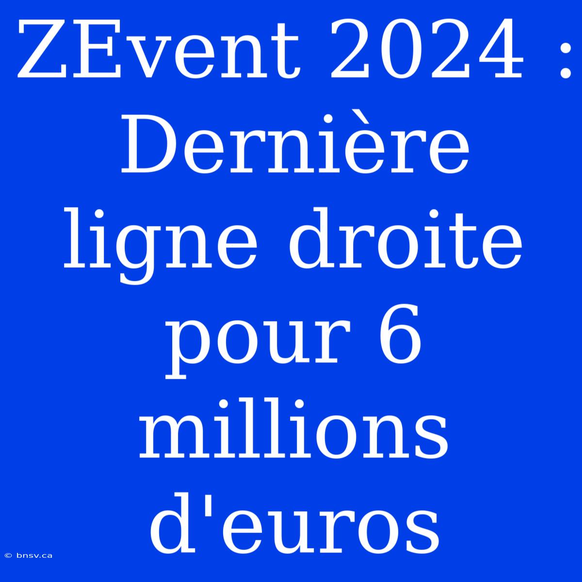 ZEvent 2024 : Dernière Ligne Droite Pour 6 Millions D'euros