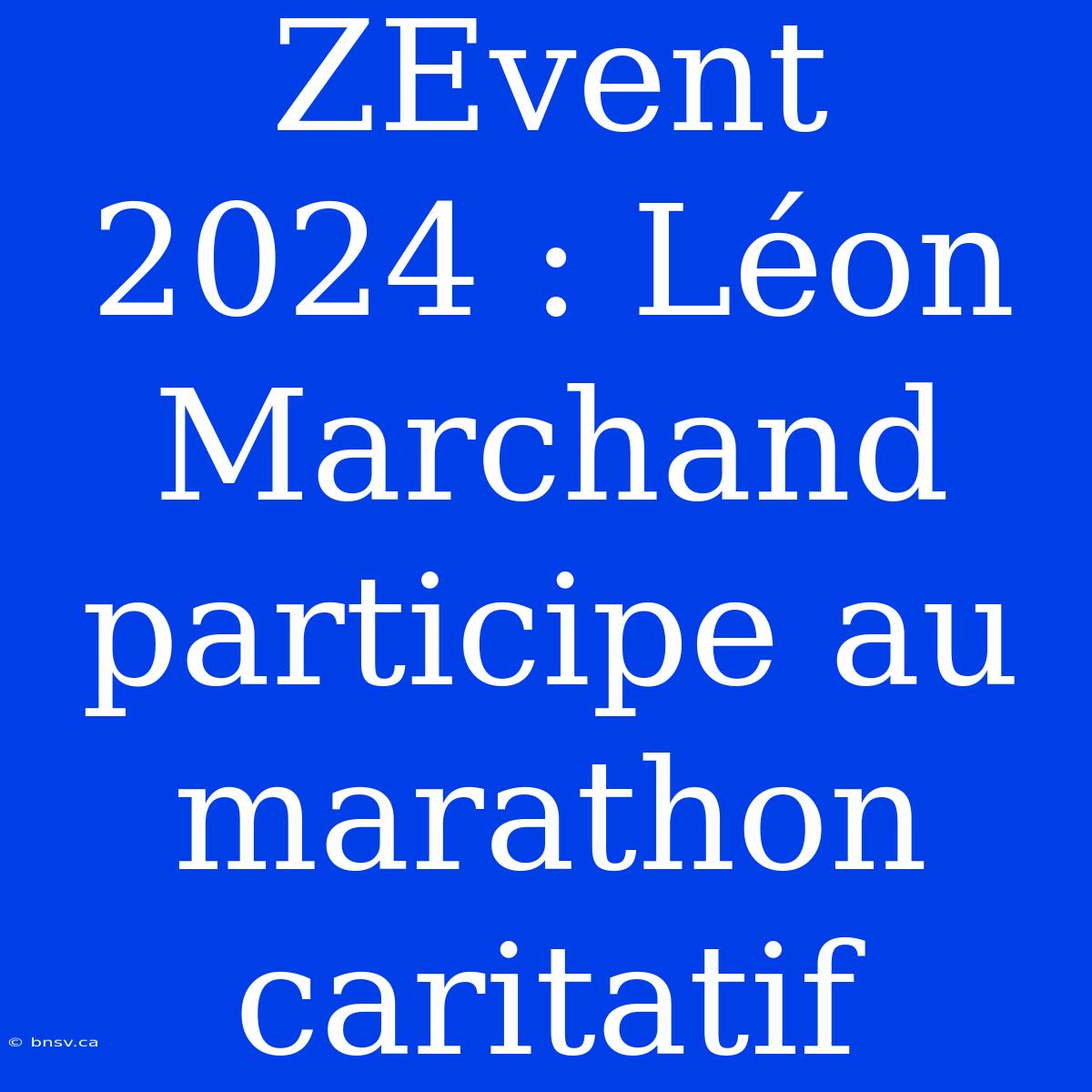 ZEvent 2024 : Léon Marchand Participe Au Marathon Caritatif