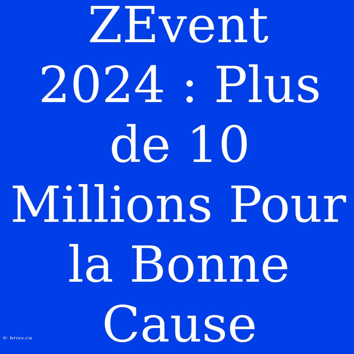 ZEvent 2024 : Plus De 10 Millions Pour La Bonne Cause