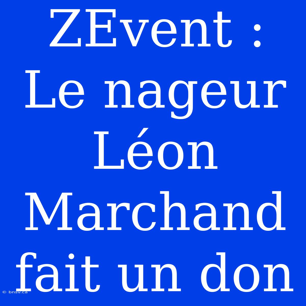 ZEvent : Le Nageur Léon Marchand Fait Un Don