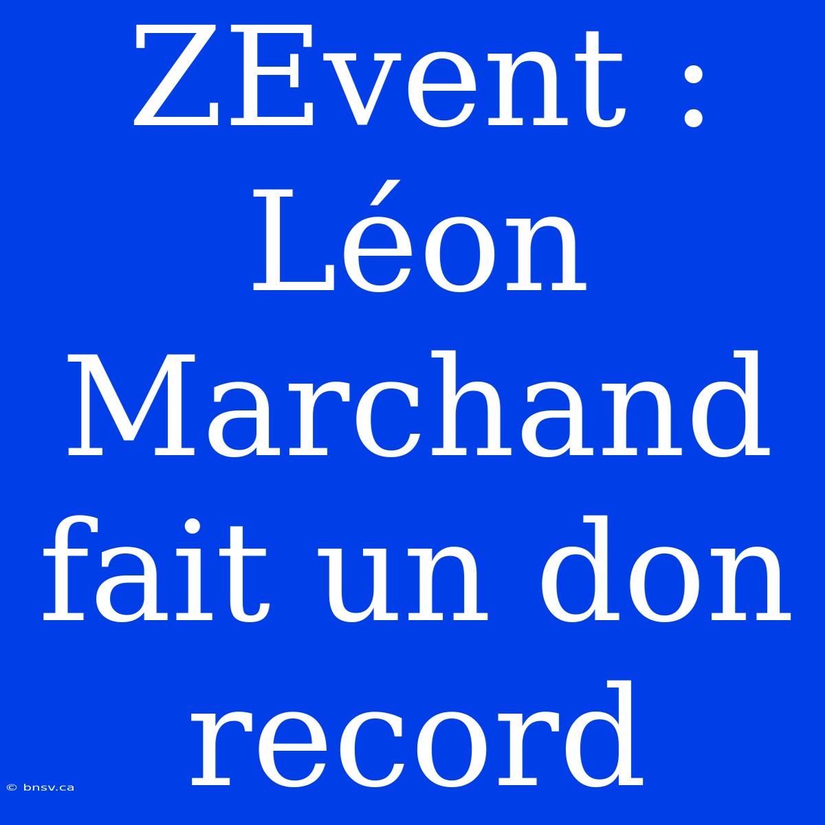 ZEvent : Léon Marchand Fait Un Don Record