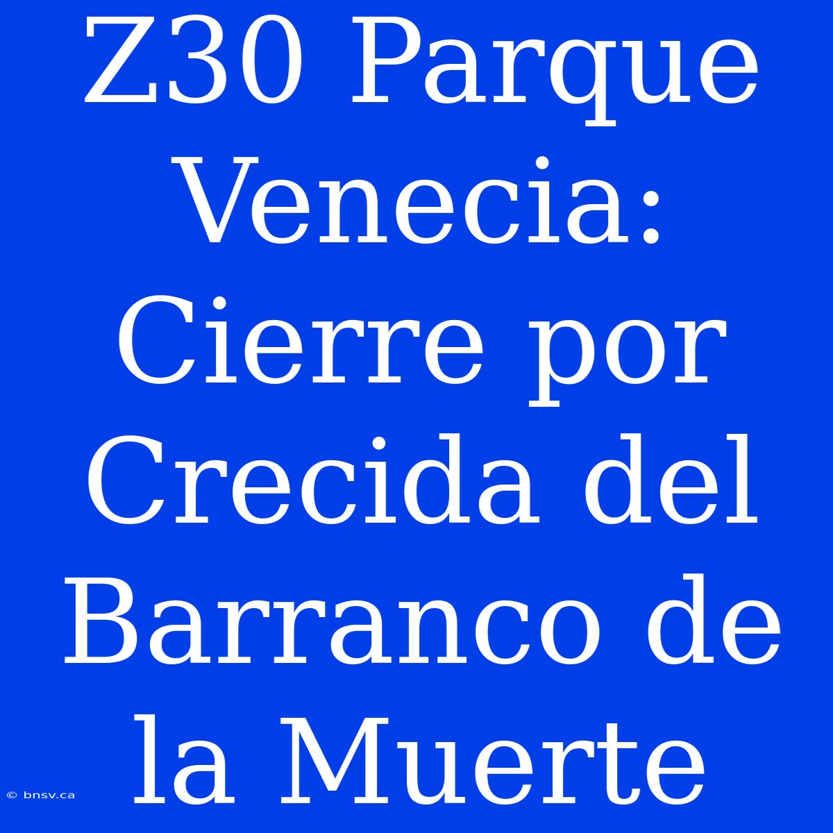 Z30 Parque Venecia: Cierre Por Crecida Del Barranco De La Muerte