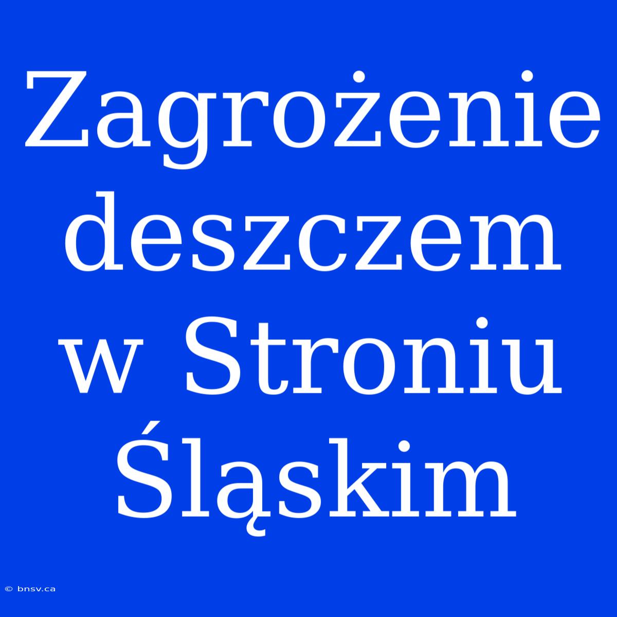 Zagrożenie Deszczem W Stroniu Śląskim