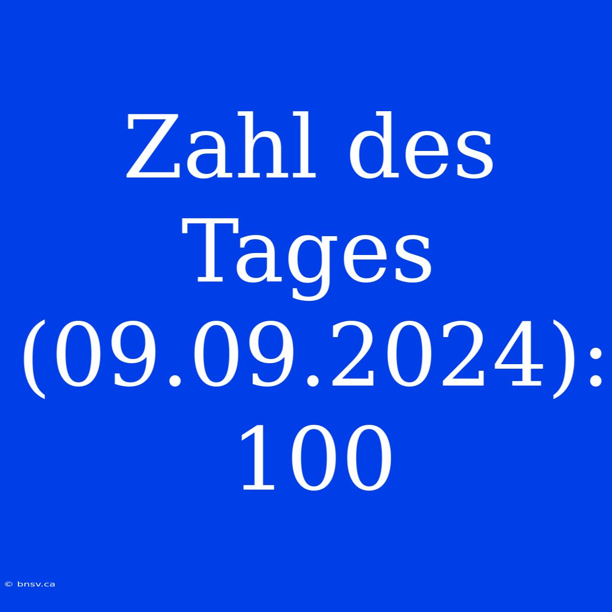 Zahl Des Tages (09.09.2024): 100