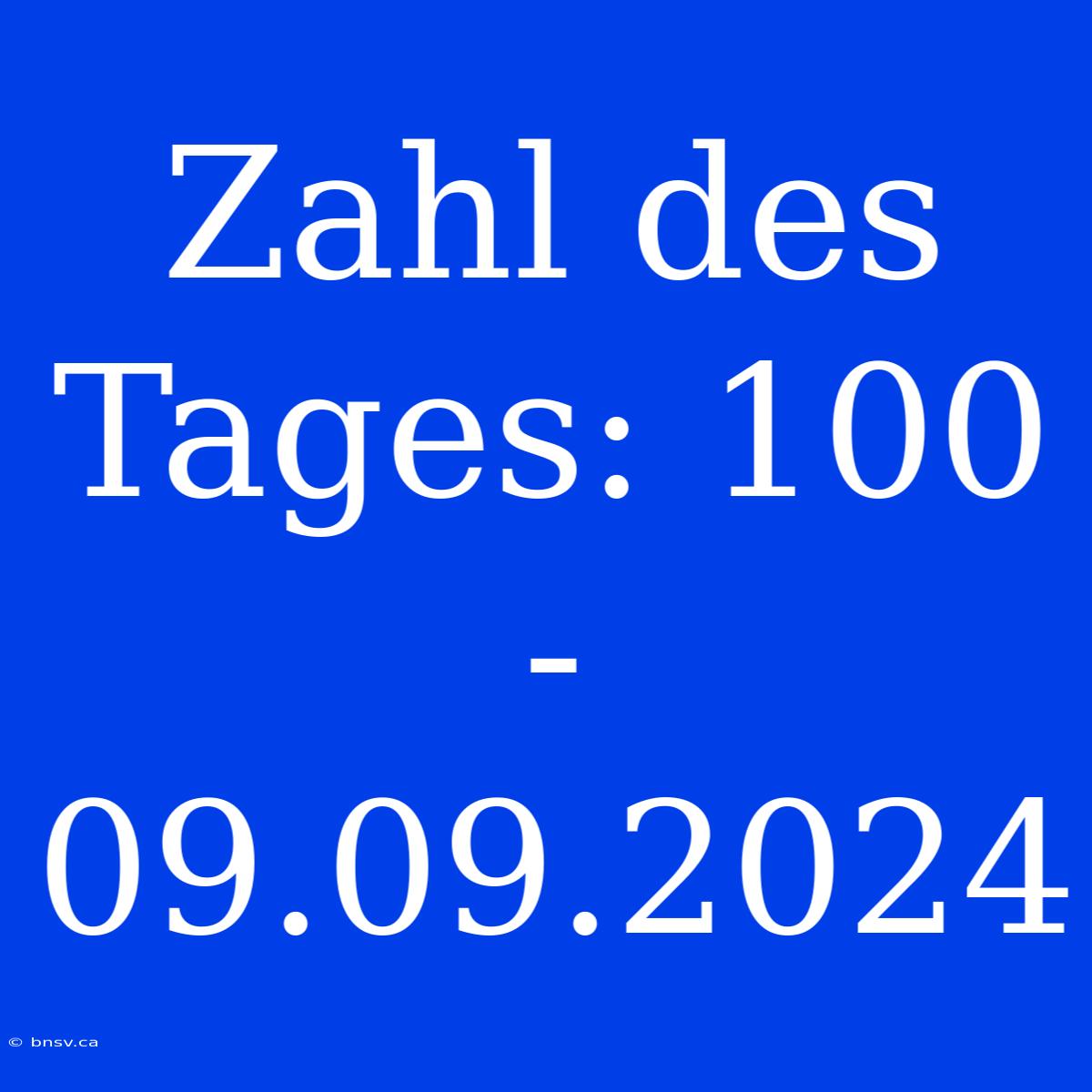 Zahl Des Tages: 100 - 09.09.2024