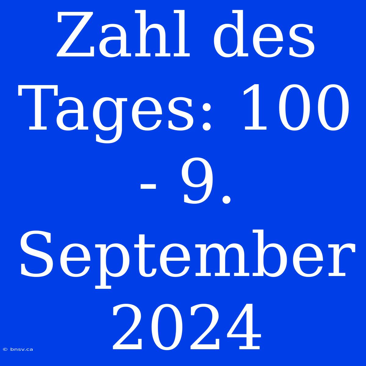 Zahl Des Tages: 100 - 9. September 2024