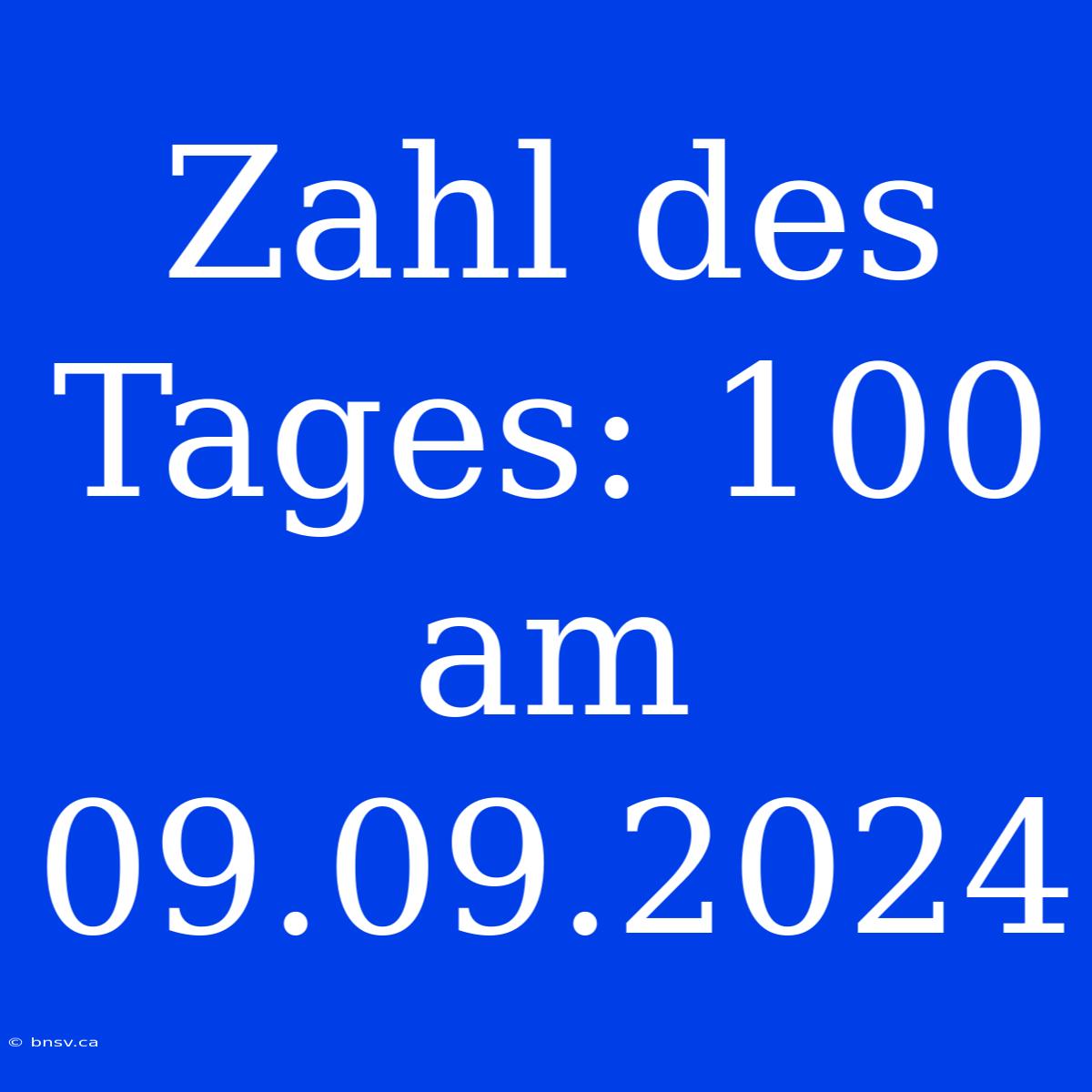 Zahl Des Tages: 100 Am 09.09.2024