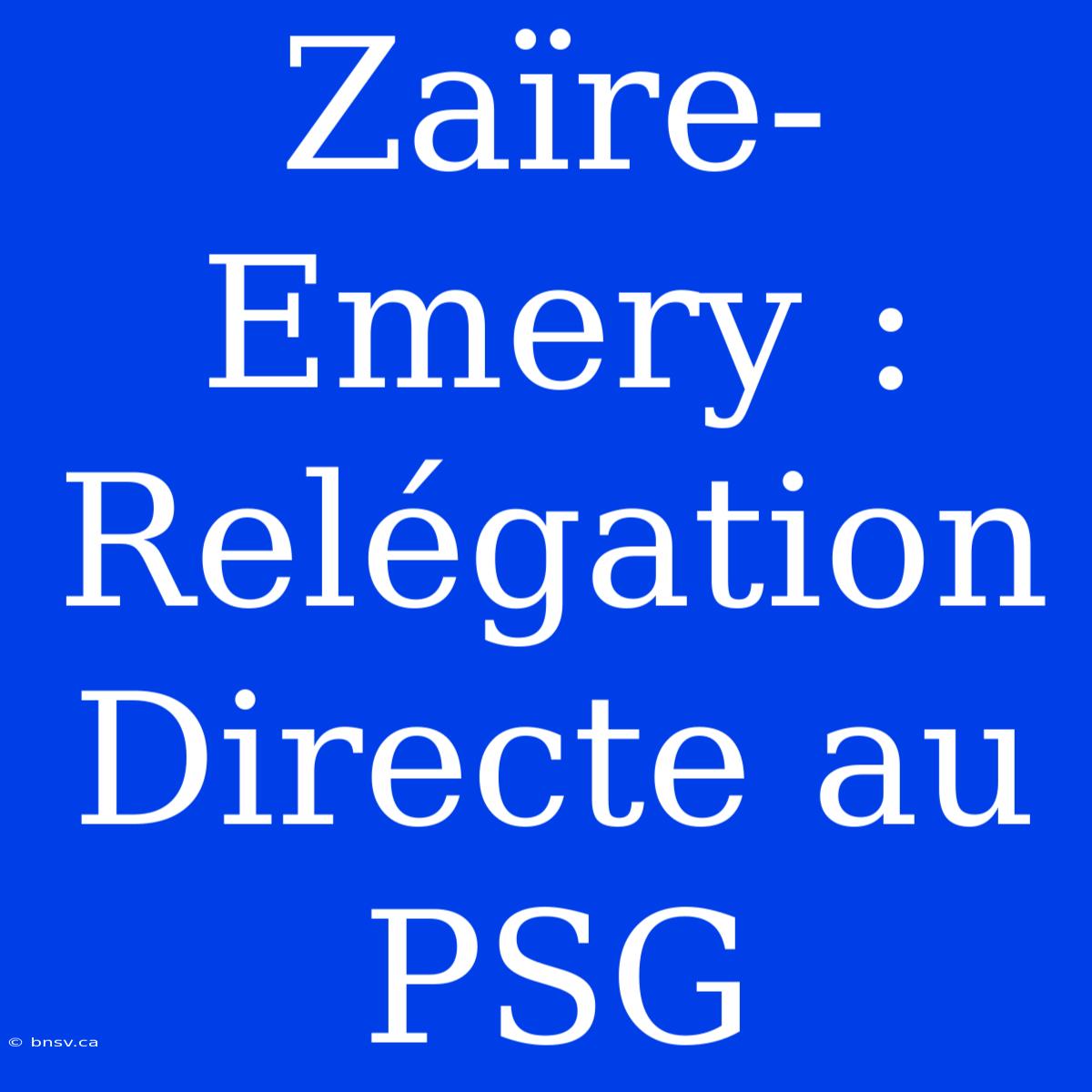 Zaïre-Emery : Relégation Directe Au PSG