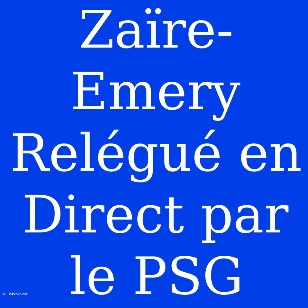 Zaïre-Emery Relégué En Direct Par Le PSG