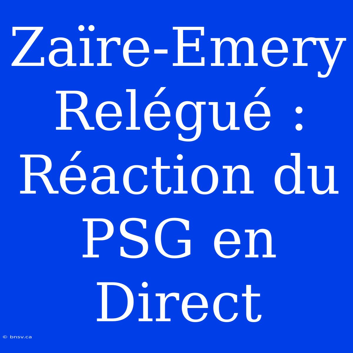 Zaïre-Emery Relégué : Réaction Du PSG En Direct