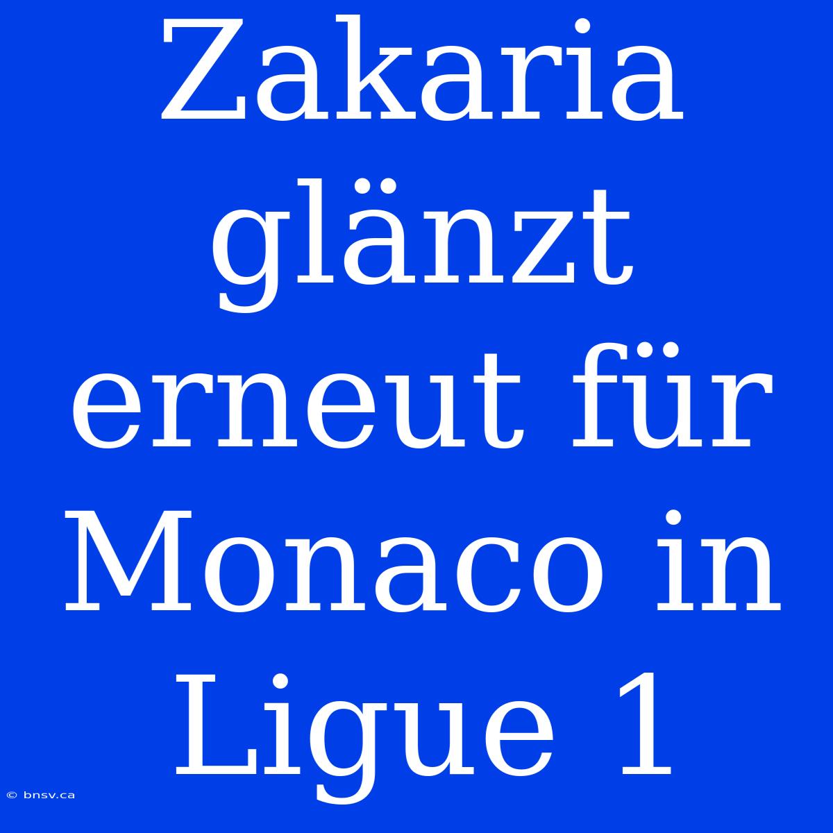 Zakaria Glänzt Erneut Für Monaco In Ligue 1