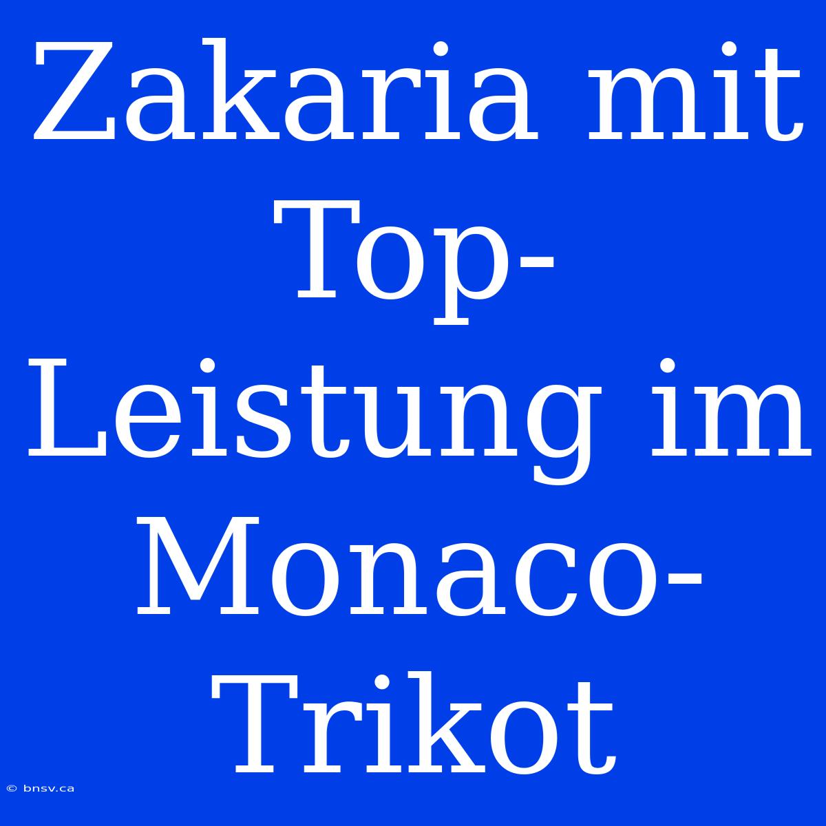 Zakaria Mit Top-Leistung Im Monaco-Trikot