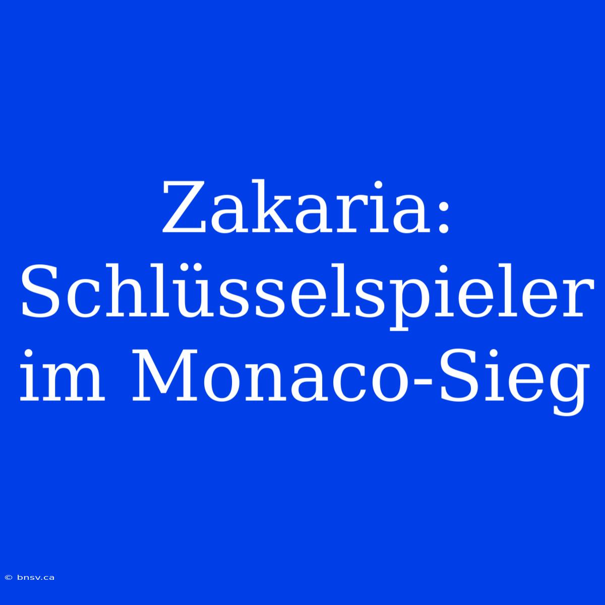 Zakaria: Schlüsselspieler Im Monaco-Sieg