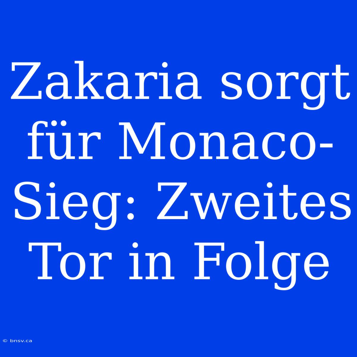 Zakaria Sorgt Für Monaco-Sieg: Zweites Tor In Folge