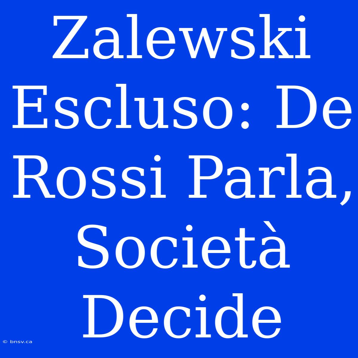 Zalewski Escluso: De Rossi Parla, Società Decide