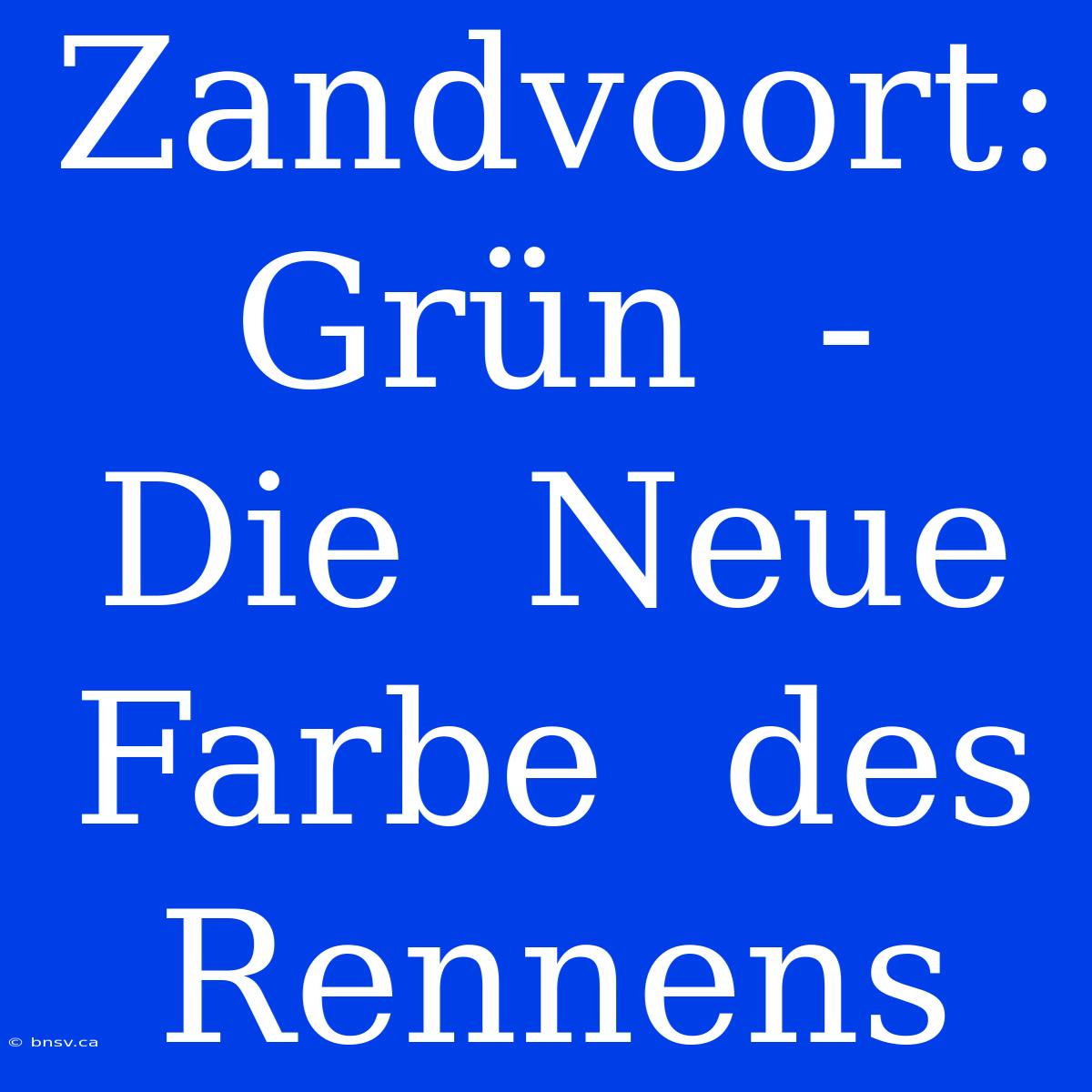 Zandvoort:  Grün  -  Die  Neue  Farbe  Des  Rennens