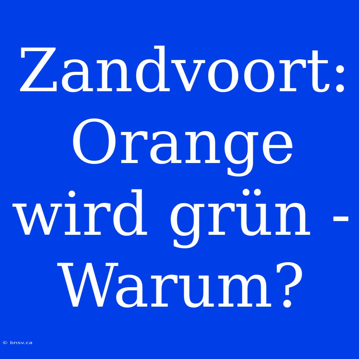 Zandvoort: Orange Wird Grün - Warum?