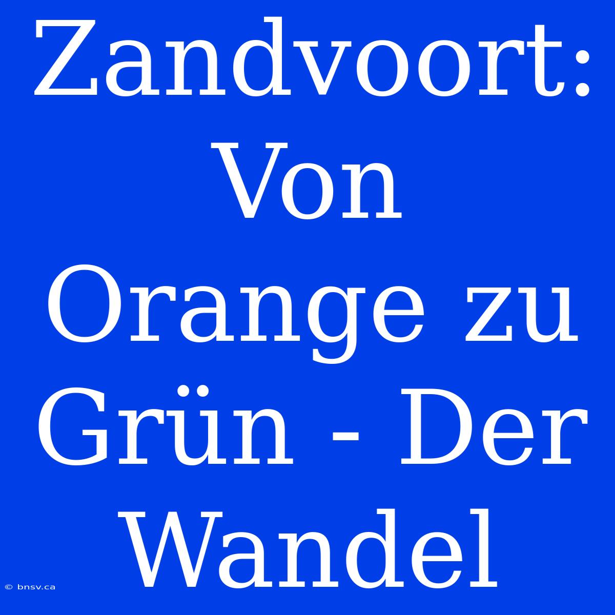 Zandvoort: Von Orange Zu Grün - Der Wandel