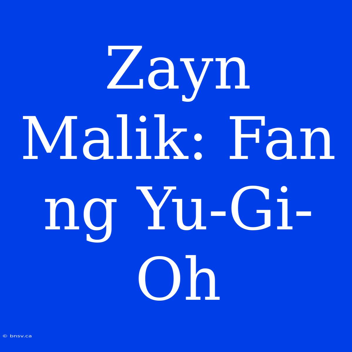 Zayn Malik: Fan Ng Yu-Gi-Oh