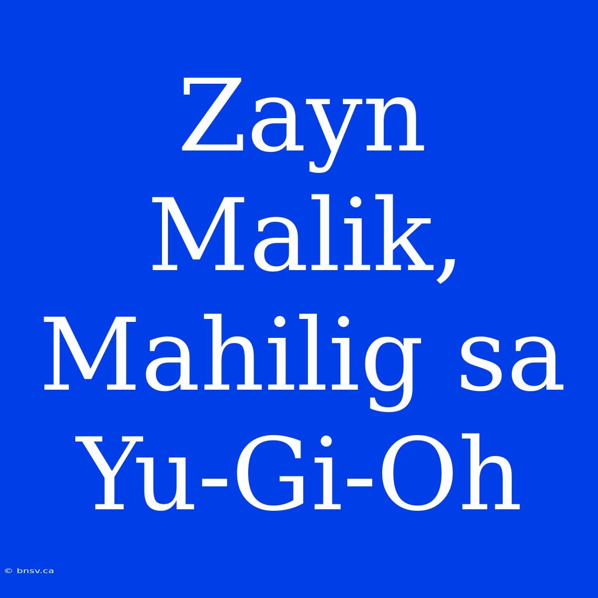 Zayn Malik, Mahilig Sa Yu-Gi-Oh