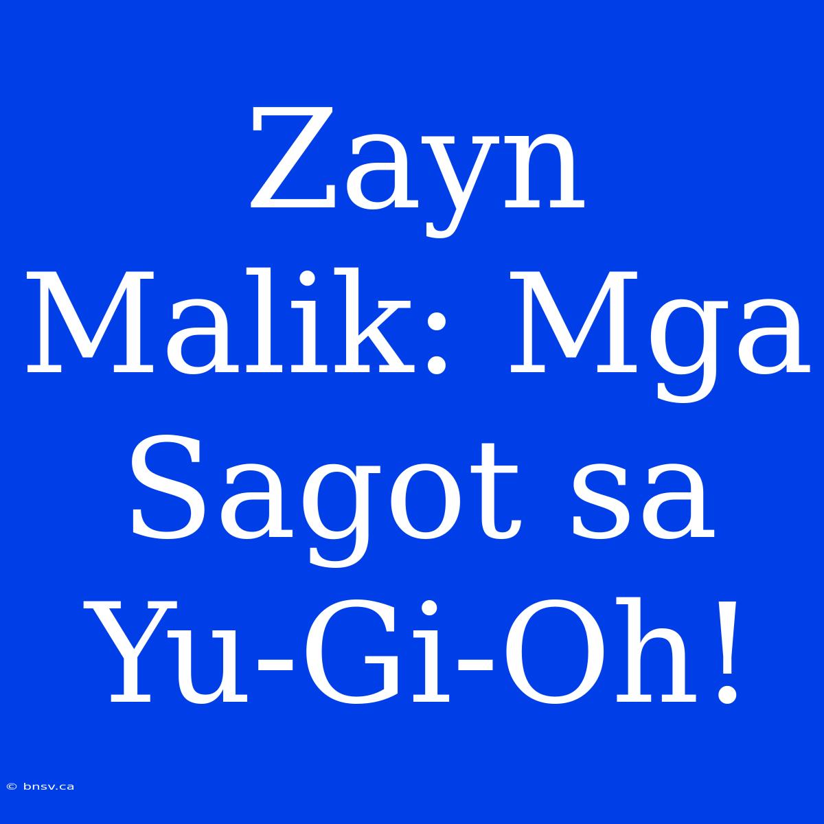 Zayn Malik: Mga Sagot Sa Yu-Gi-Oh!