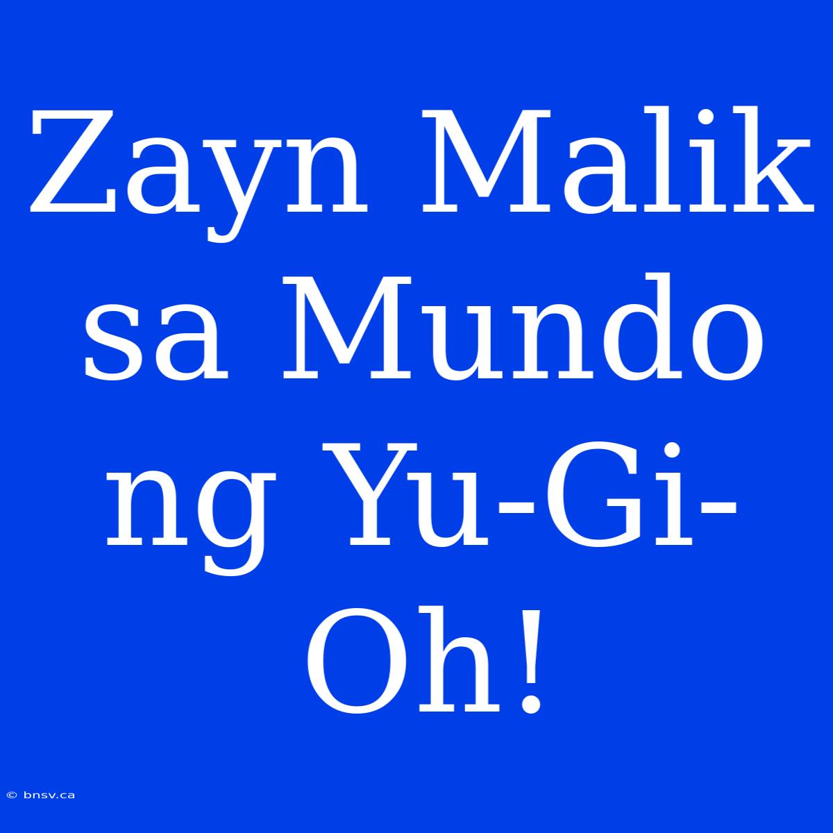 Zayn Malik Sa Mundo Ng Yu-Gi-Oh!