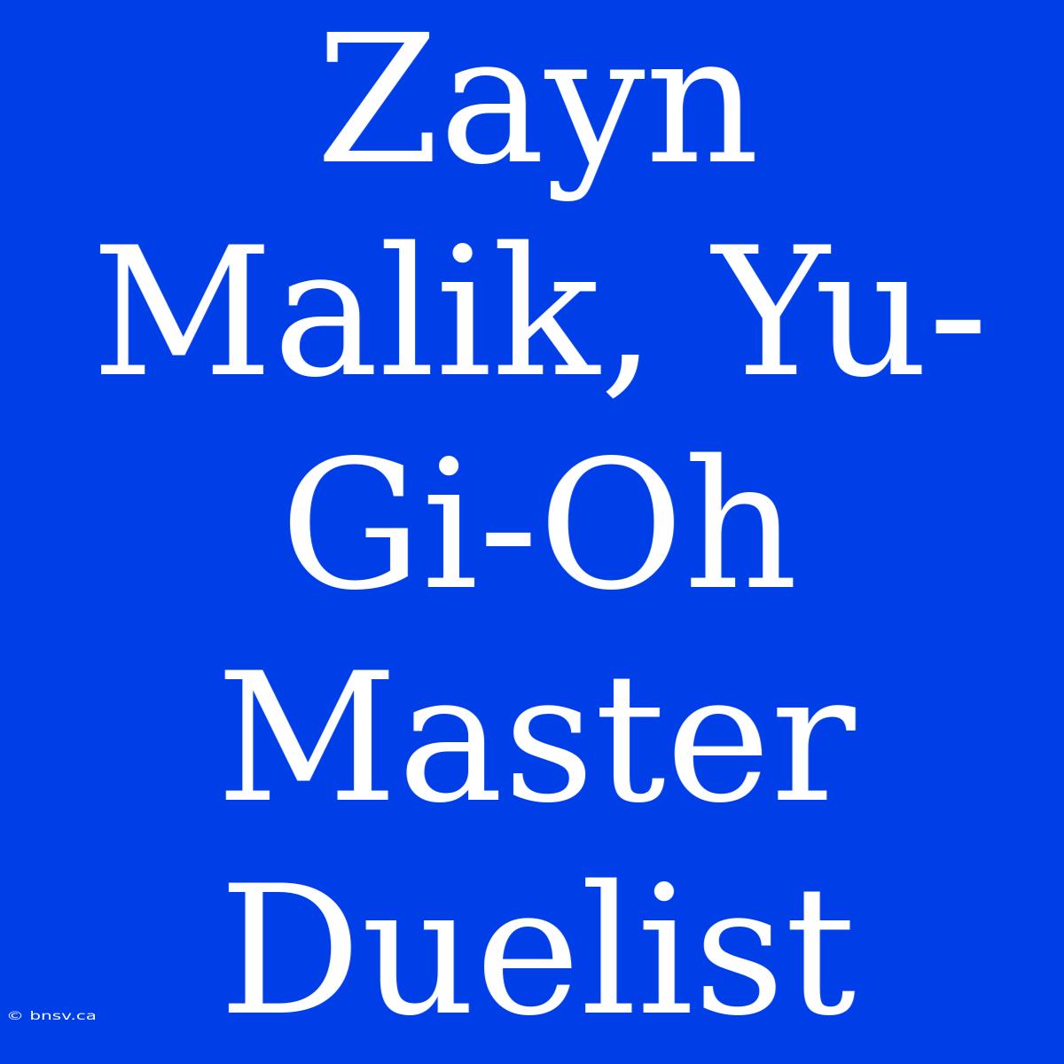 Zayn Malik, Yu-Gi-Oh Master Duelist