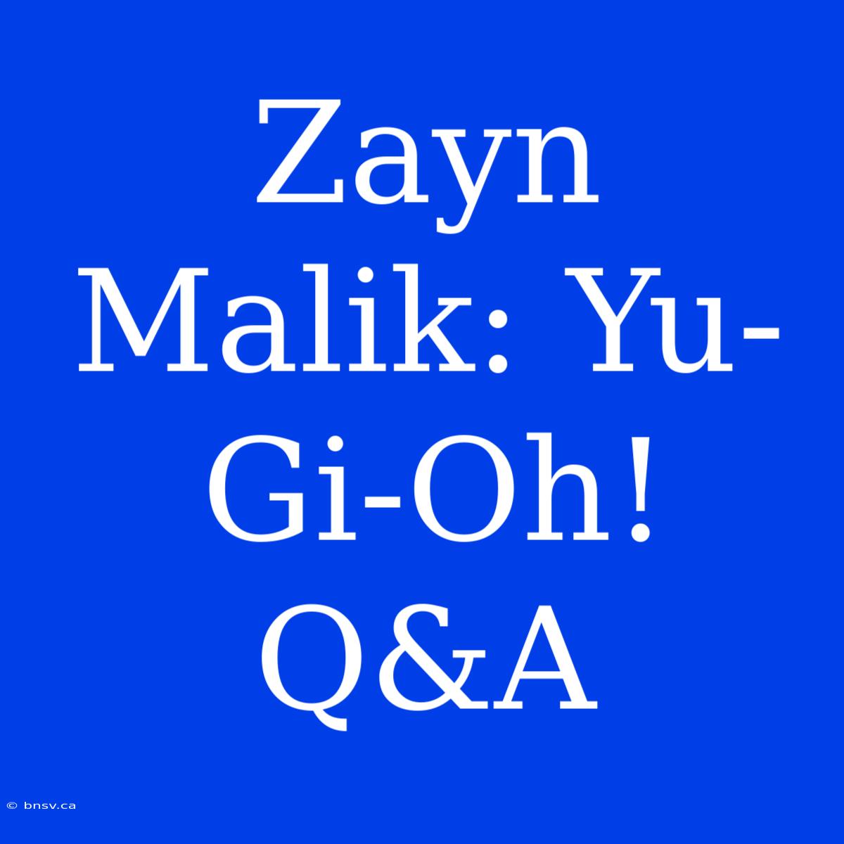 Zayn Malik: Yu-Gi-Oh! Q&A