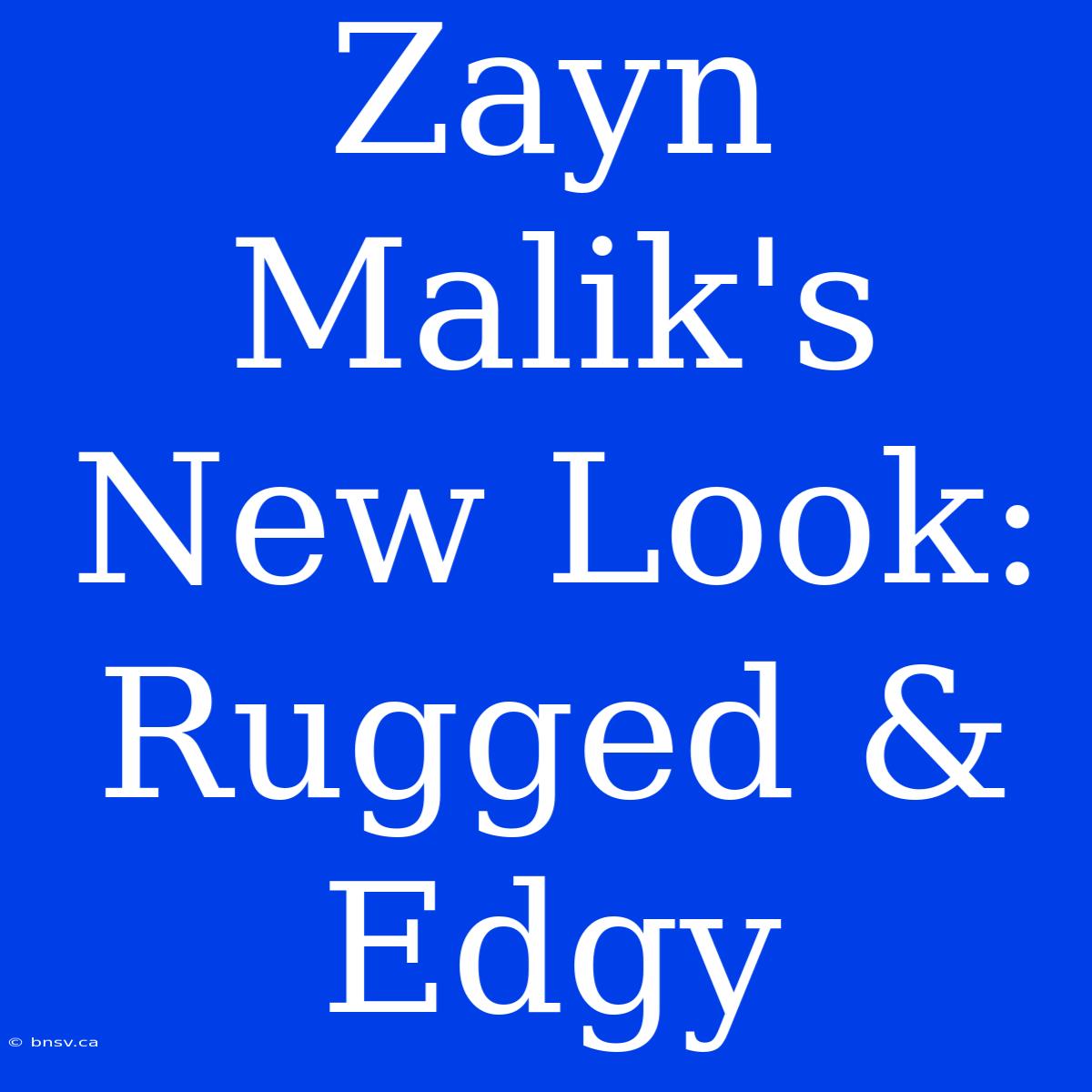 Zayn Malik's New Look: Rugged & Edgy