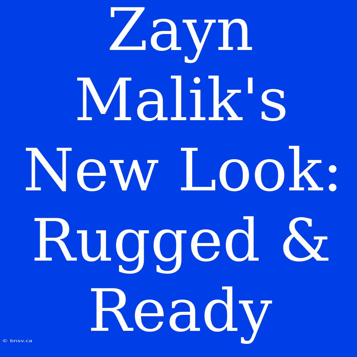 Zayn Malik's New Look: Rugged & Ready