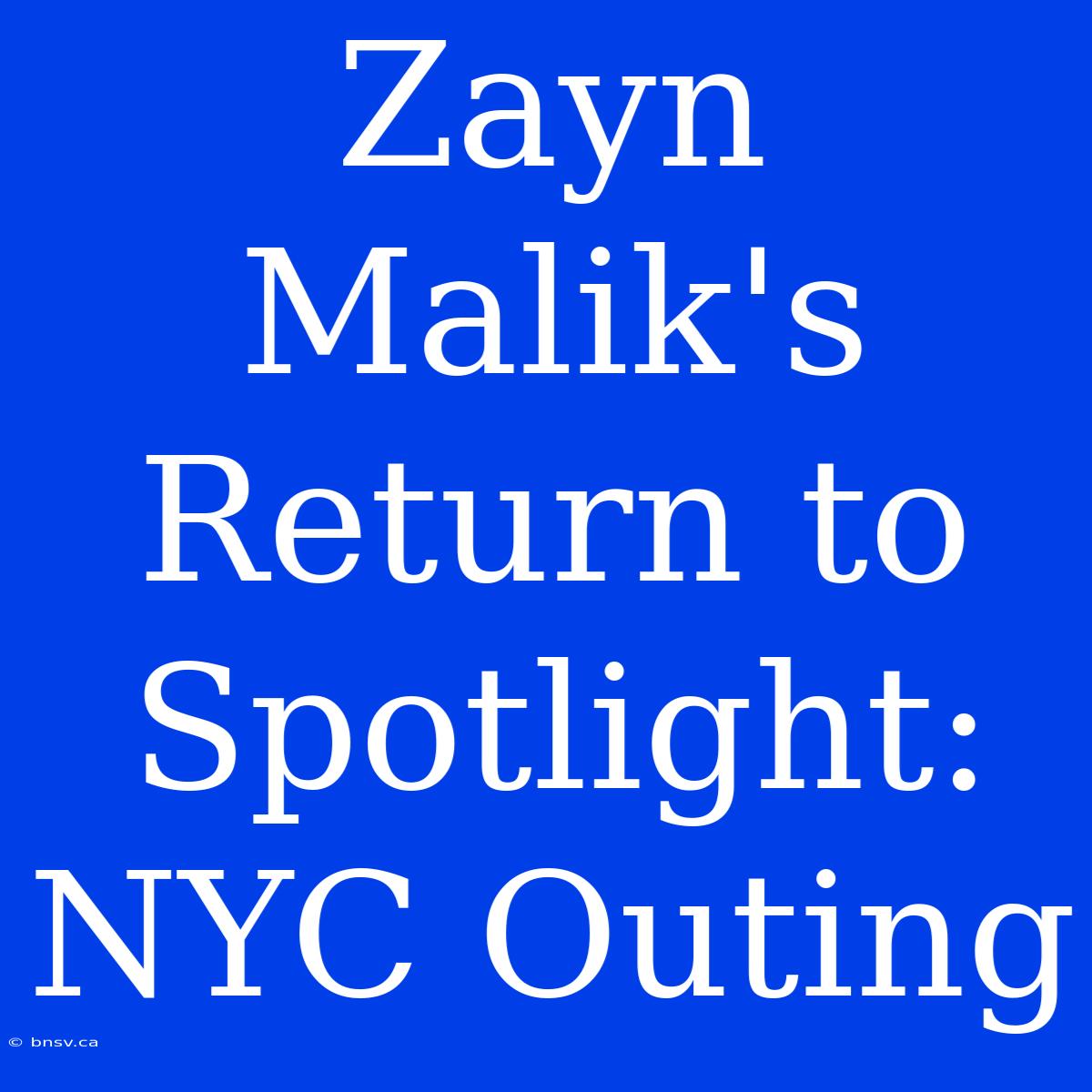 Zayn Malik's Return To Spotlight: NYC Outing