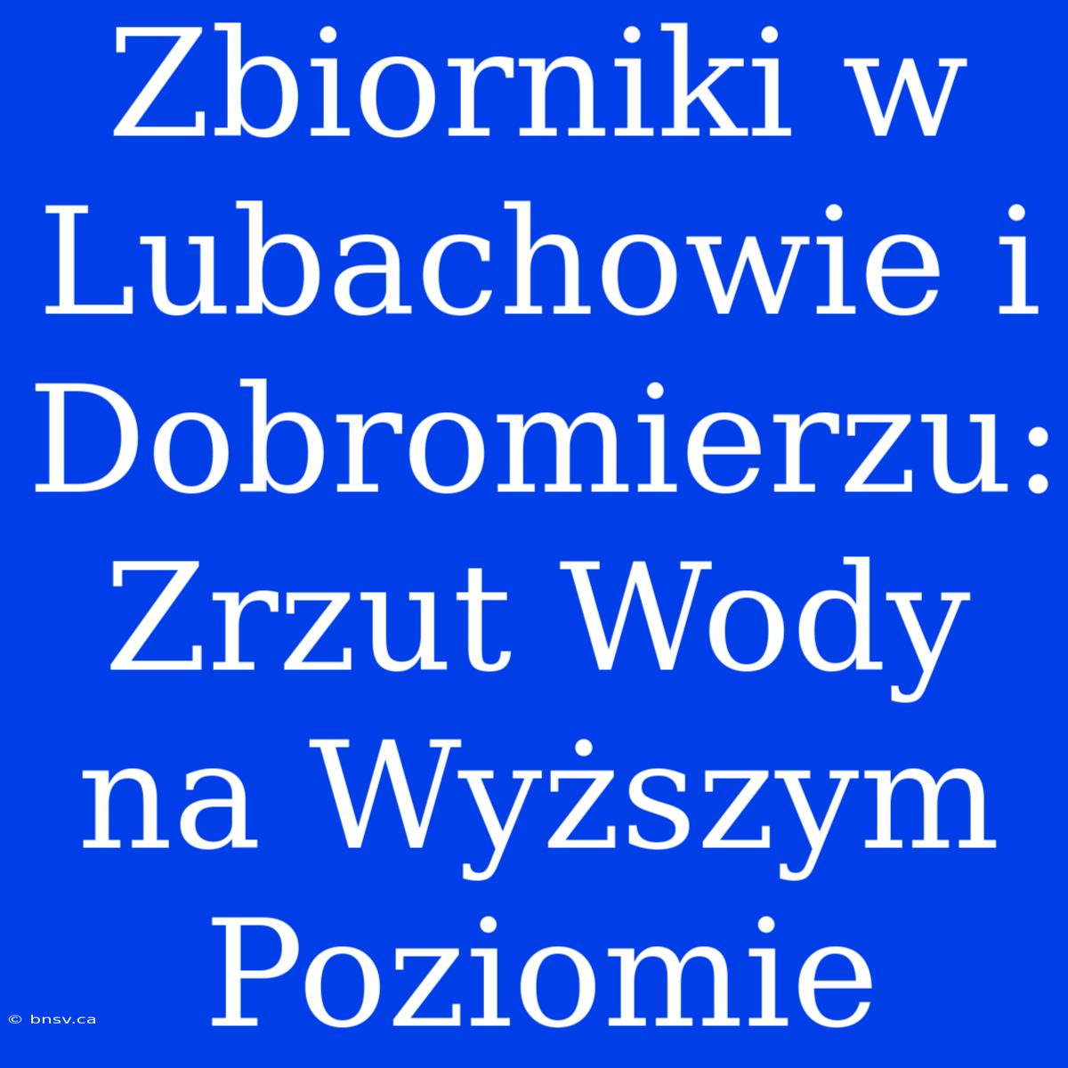 Zbiorniki W Lubachowie I Dobromierzu: Zrzut Wody Na Wyższym Poziomie