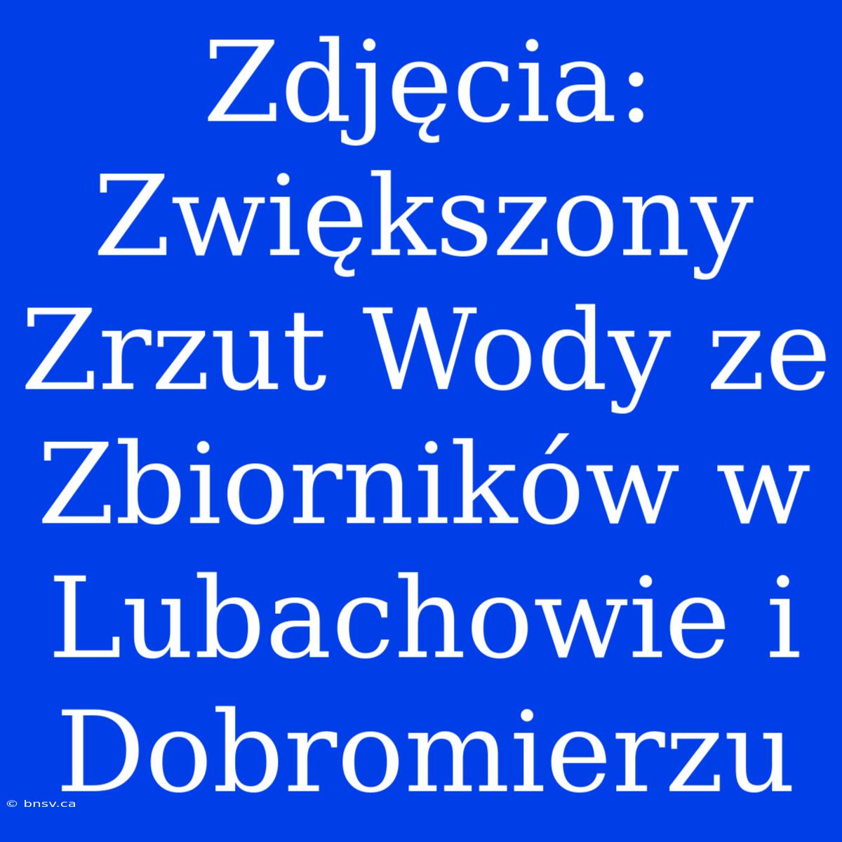 Zdjęcia: Zwiększony Zrzut Wody Ze Zbiorników W Lubachowie I Dobromierzu