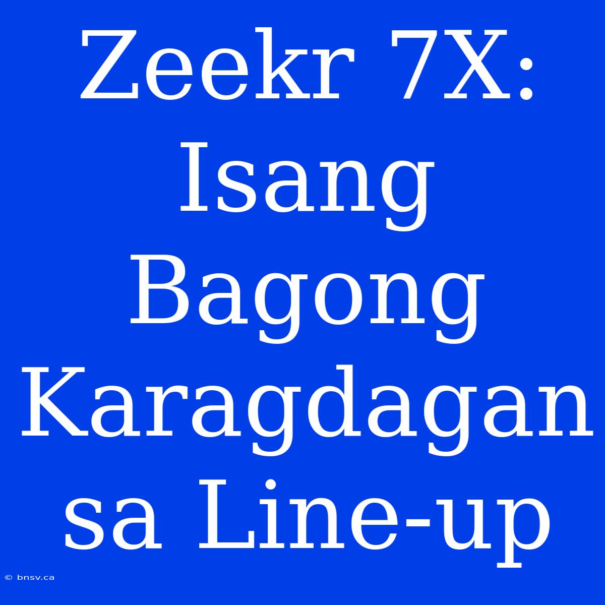 Zeekr 7X: Isang Bagong Karagdagan Sa Line-up