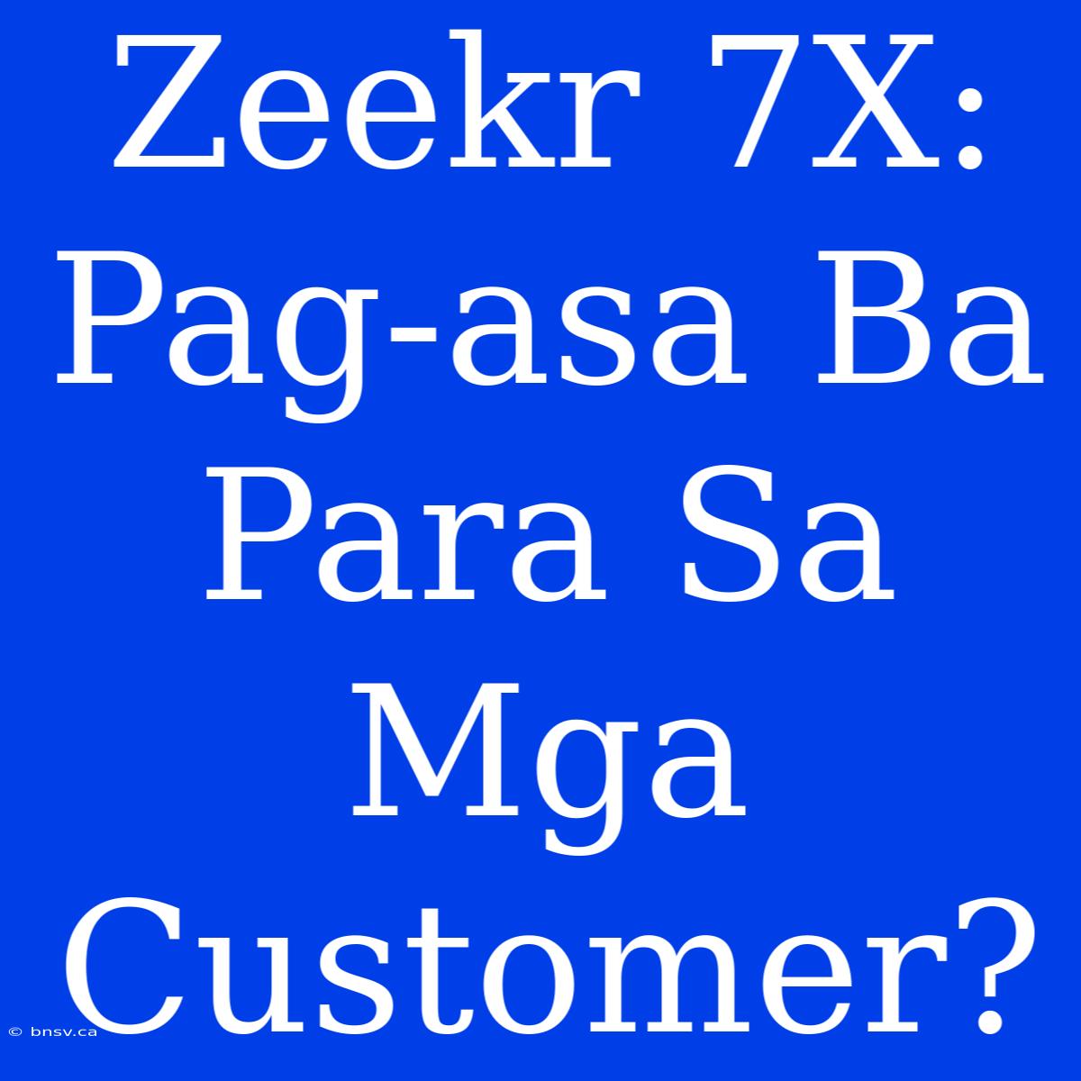 Zeekr 7X:  Pag-asa Ba Para Sa Mga Customer?