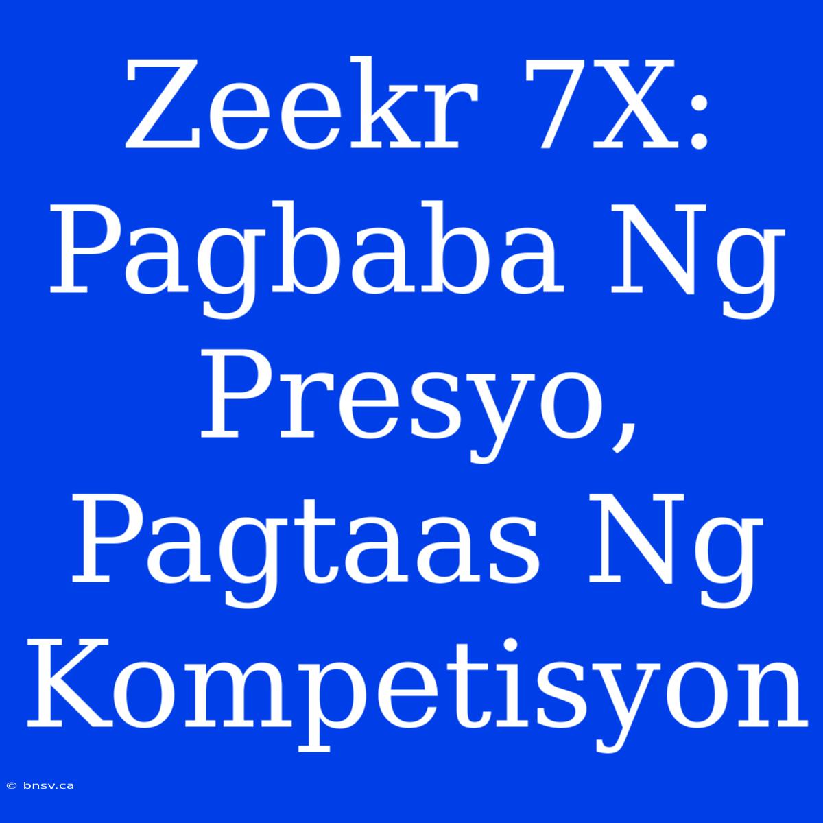 Zeekr 7X: Pagbaba Ng Presyo, Pagtaas Ng Kompetisyon