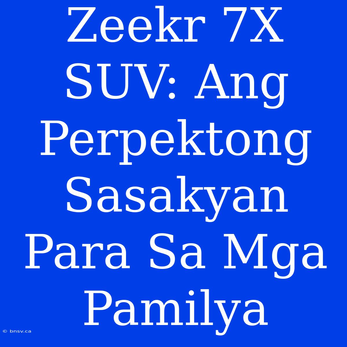 Zeekr 7X SUV: Ang Perpektong Sasakyan Para Sa Mga Pamilya