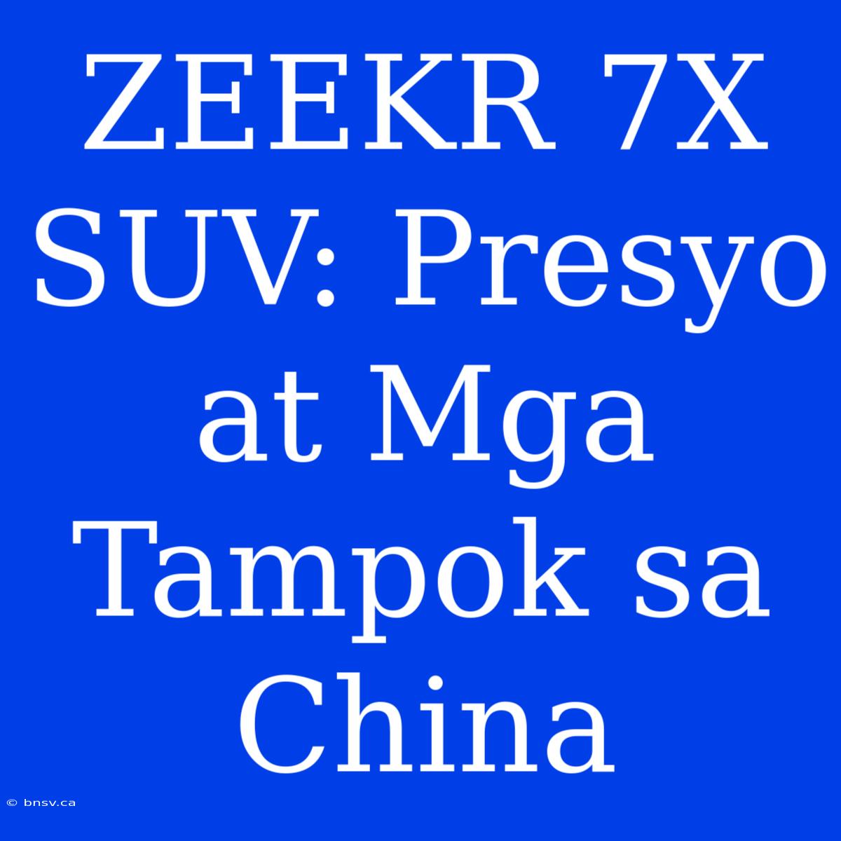 ZEEKR 7X SUV: Presyo At Mga Tampok Sa China