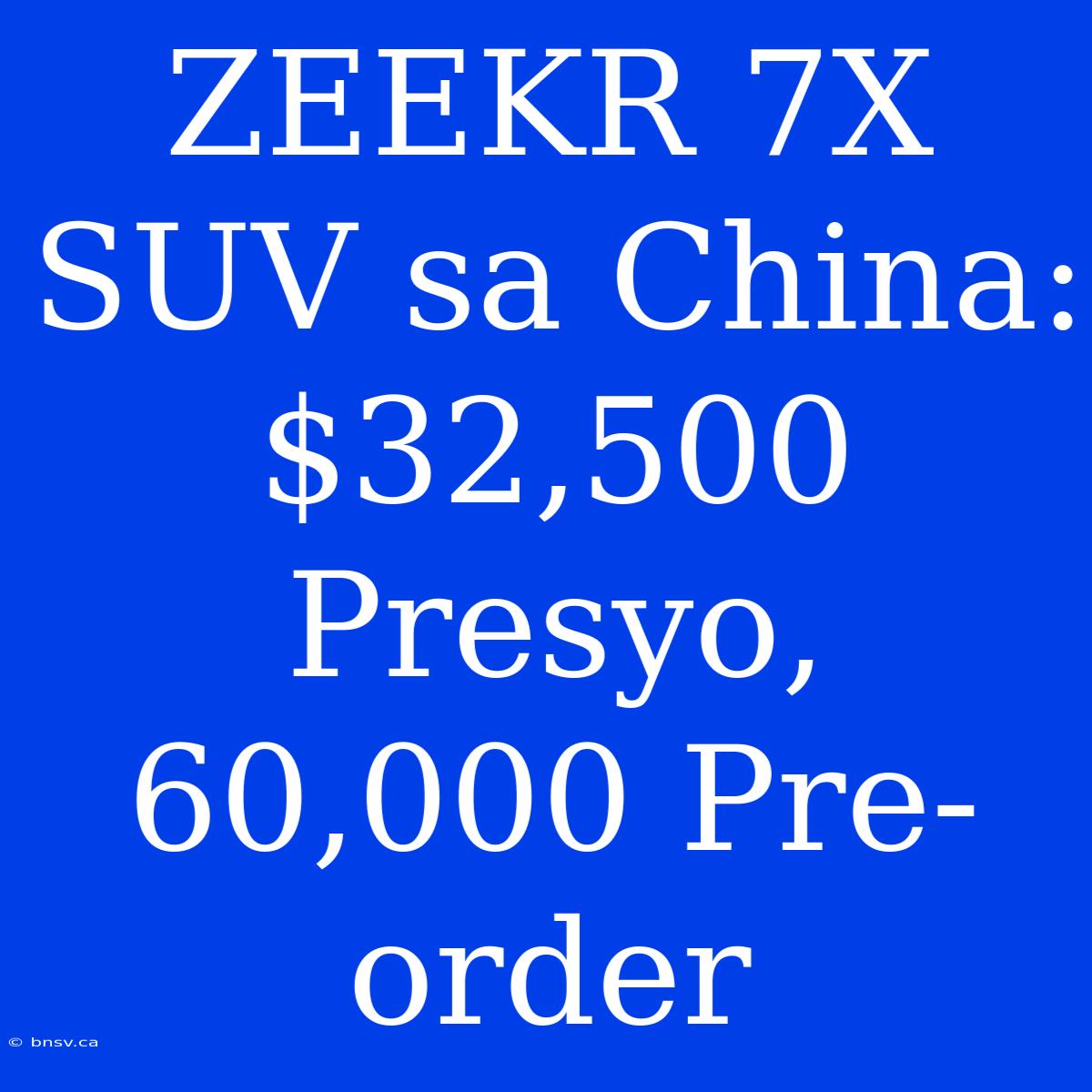 ZEEKR 7X SUV Sa China: $32,500 Presyo, 60,000 Pre-order