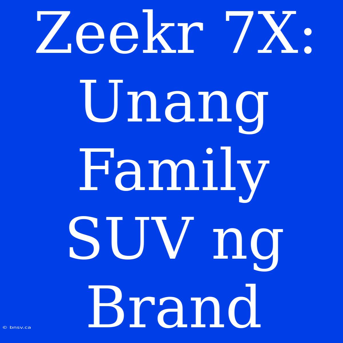 Zeekr 7X: Unang Family SUV Ng Brand