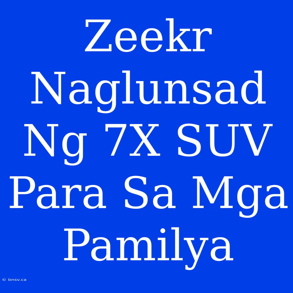 Zeekr Naglunsad Ng 7X SUV Para Sa Mga Pamilya