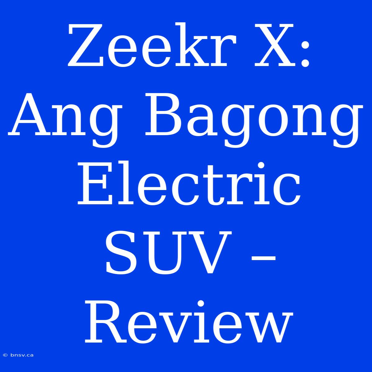 Zeekr X: Ang Bagong Electric SUV – Review