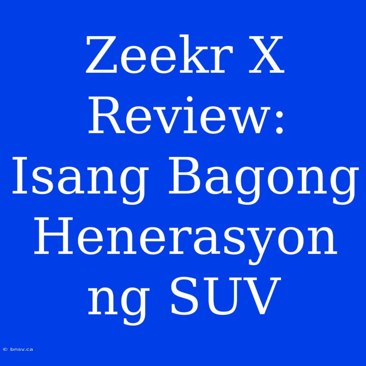 Zeekr X Review: Isang Bagong Henerasyon Ng SUV