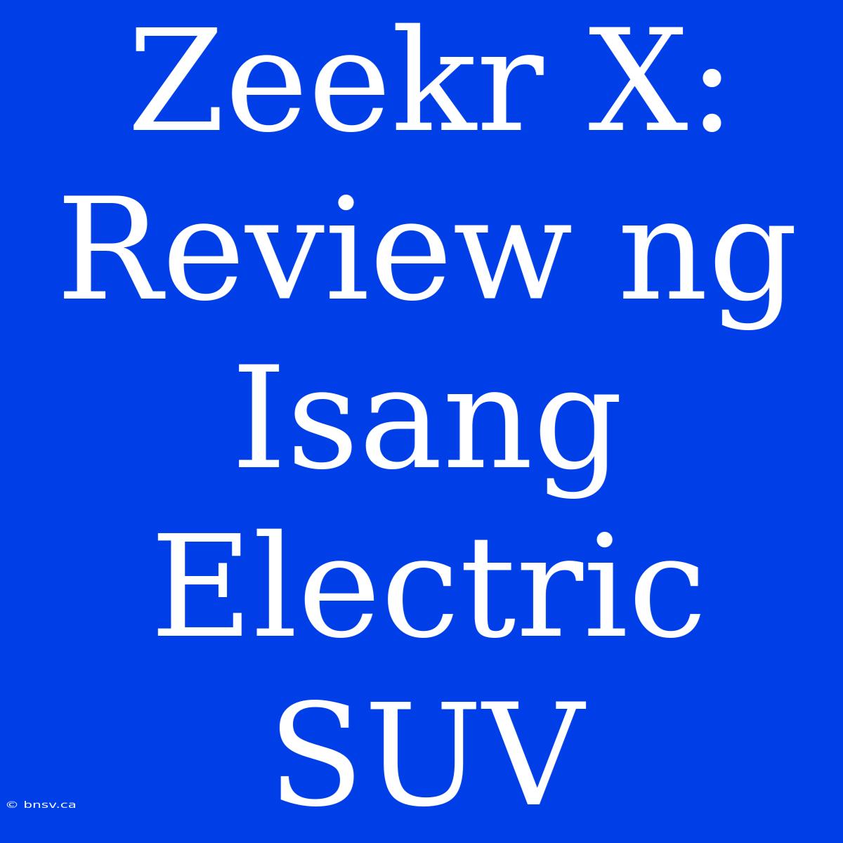 Zeekr X: Review Ng Isang Electric SUV