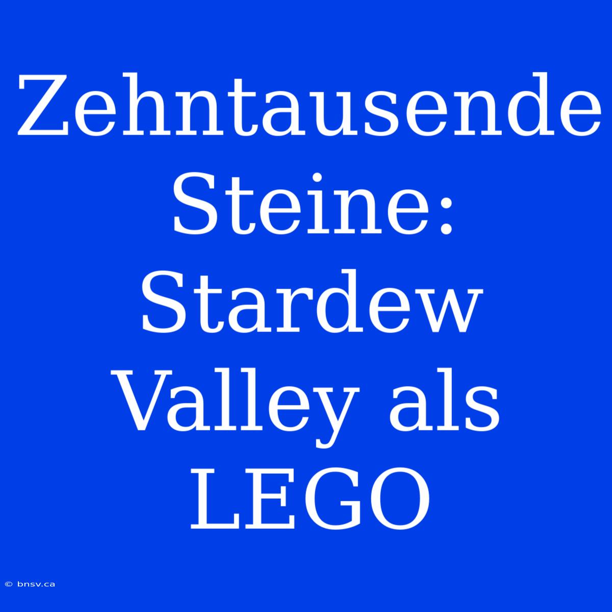 Zehntausende Steine: Stardew Valley Als LEGO