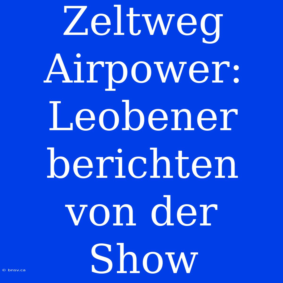 Zeltweg Airpower: Leobener Berichten Von Der Show